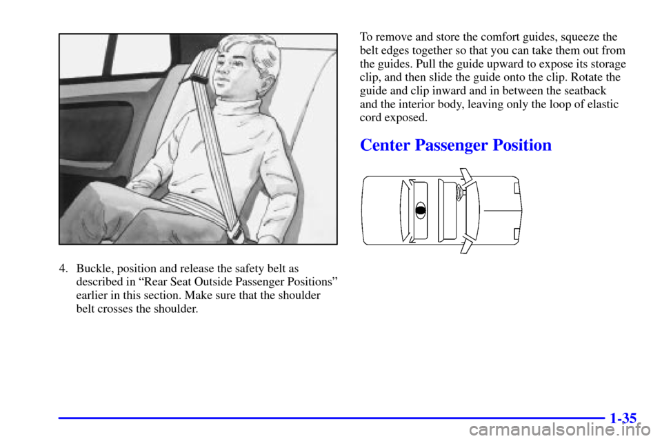 Oldsmobile Alero 2000  s Service Manual 1-35
4. Buckle, position and release the safety belt as
described in ªRear Seat Outside Passenger Positionsº
earlier in this section. Make sure that the shoulder
belt crosses the shoulder.To remove 