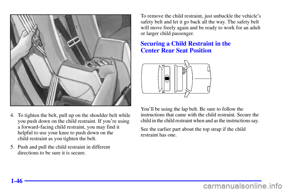 Oldsmobile Alero 2000  s Workshop Manual 1-46
4. To tighten the belt, pull up on the shoulder belt while
you push down on the child restraint. If youre using
a forward
-facing child restraint, you may find it
helpful to use your knee to pus