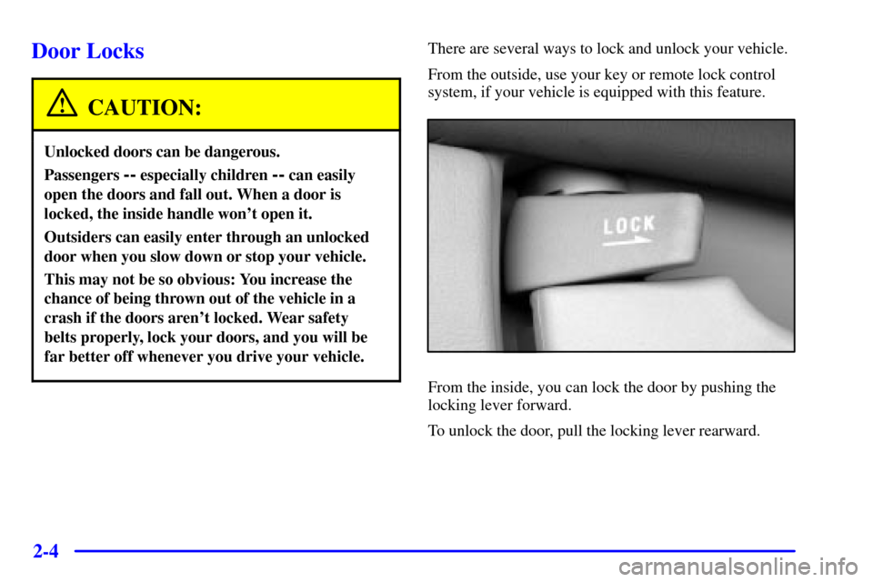 Oldsmobile Alero 2000  s Repair Manual 2-4
Door Locks
CAUTION:
Unlocked doors can be dangerous.
Passengers -- especially children -- can easily
open the doors and fall out. When a door is
locked, the inside handle wont open it.
Outsiders 