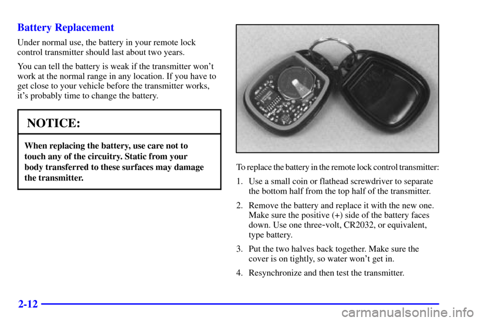 Oldsmobile Alero 2000  Owners Manuals 2-12 Battery Replacement
Under normal use, the battery in your remote lock
control transmitter should last about two years.
You can tell the battery is weak if the transmitter wont
work at the normal