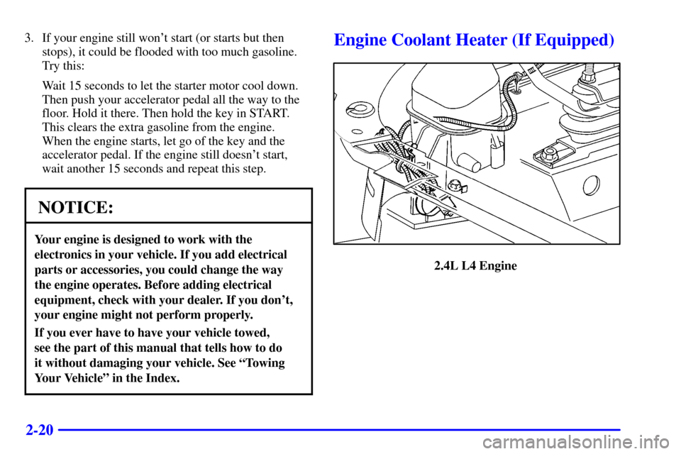 Oldsmobile Alero 2000  Owners Manuals 2-20
3. If your engine still wont start (or starts but then
stops), it could be flooded with too much gasoline.
Try this:
Wait 15 seconds to let the starter motor cool down.
Then push your accelerato