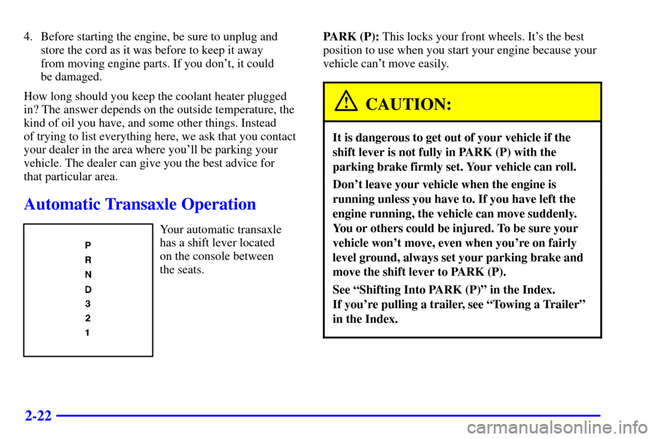 Oldsmobile Alero 2000  Owners Manuals 2-22
4. Before starting the engine, be sure to unplug and
store the cord as it was before to keep it away 
from moving engine parts. If you dont, it could 
be damaged.
How long should you keep the co