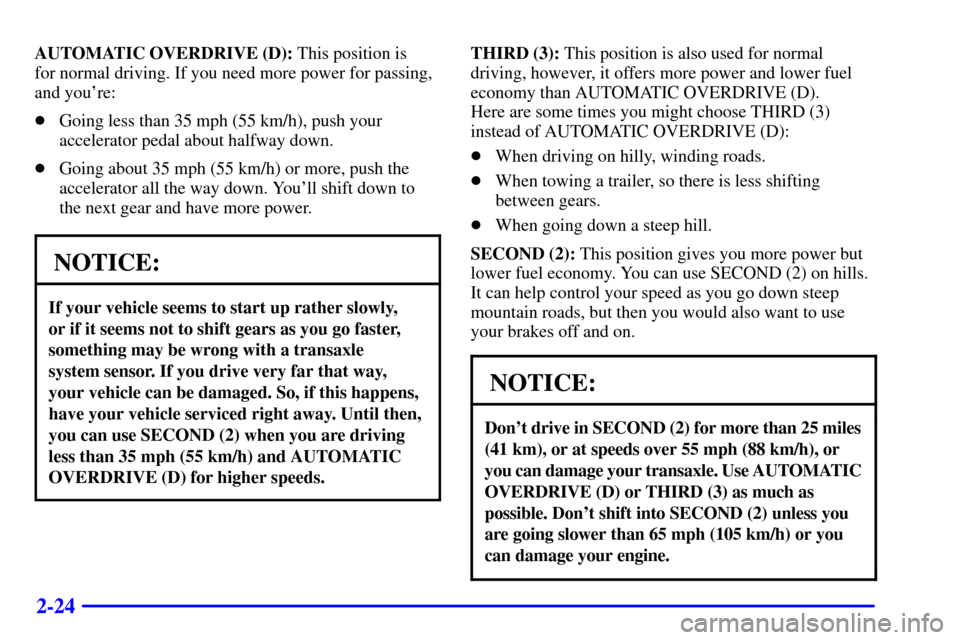 Oldsmobile Alero 2000  Owners Manuals 2-24
AUTOMATIC OVERDRIVE (D): This position is 
for normal driving. If you need more power for passing,
and youre:
Going less than 35 mph (55 km/h), push your
accelerator pedal about halfway down.
