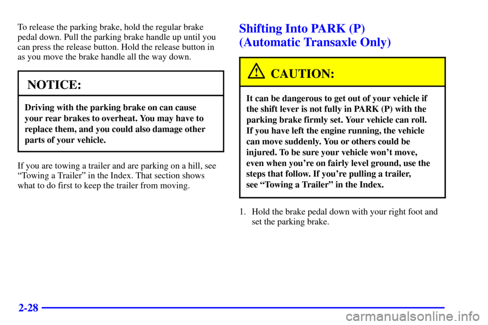 Oldsmobile Alero 2000  Owners Manuals 2-28
To release the parking brake, hold the regular brake
pedal down. Pull the parking brake handle up until you
can press the release button. Hold the release button in
as you move the brake handle a