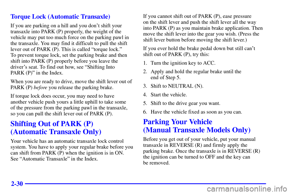 Oldsmobile Alero 2000  Owners Manuals 2-30 Torque Lock (Automatic Transaxle)
If you are parking on a hill and you dont shift your
transaxle into PARK (P) properly, the weight of the
vehicle may put too much force on the parking pawl in
t