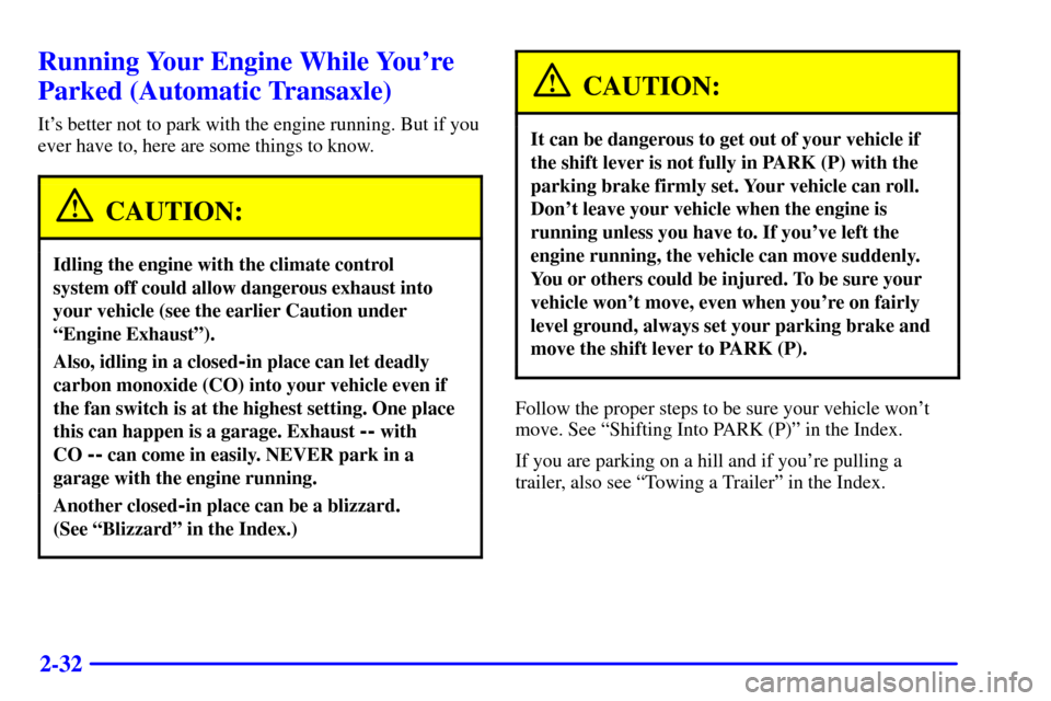 Oldsmobile Alero 2000  Owners Manuals 2-32
Running Your Engine While Youre
Parked (Automatic Transaxle)
Its better not to park with the engine running. But if you
ever have to, here are some things to know.
CAUTION:
Idling the engine wi