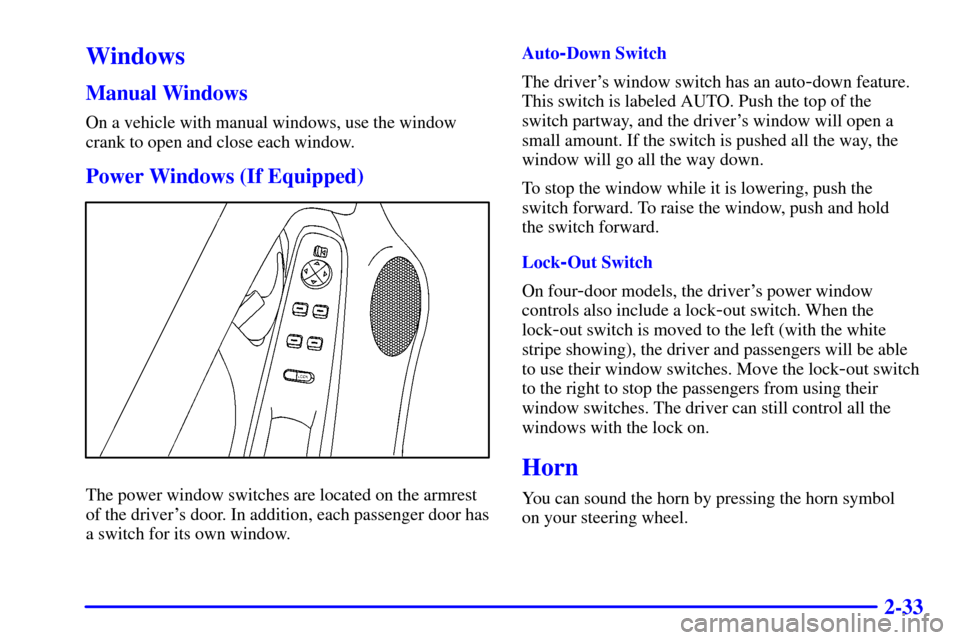 Oldsmobile Alero 2000  Owners Manuals 2-33
Windows
Manual Windows
On a vehicle with manual windows, use the window
crank to open and close each window.
Power Windows (If Equipped)
The power window switches are located on the armrest
of th