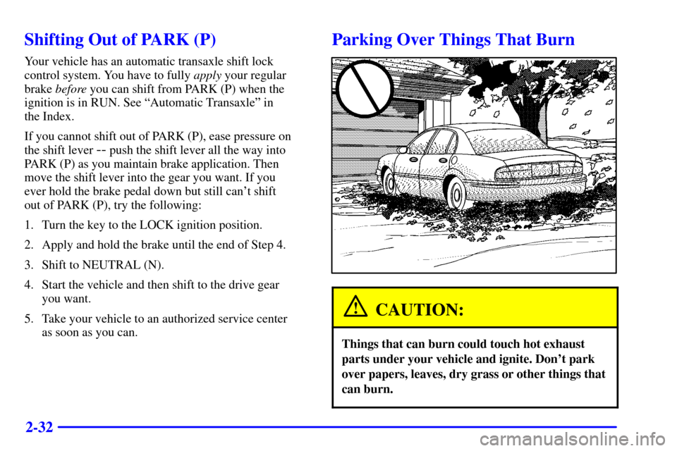 Oldsmobile Aurora 2001  Owners Manuals 2-32
Shifting Out of PARK (P)
Your vehicle has an automatic transaxle shift lock
control system. You have to fully apply your regular
brake before you can shift from PARK (P) when the
ignition is in R