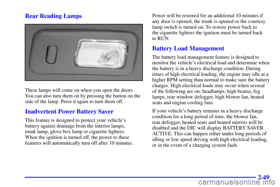 Oldsmobile Aurora 2001  Owners Manuals 2-49 Rear Reading Lamps
These lamps will come on when you open the doors.
You can also turn them on by pressing the button on the
side of the lamp. Press it again to turn them off.
Inadvertent Power B