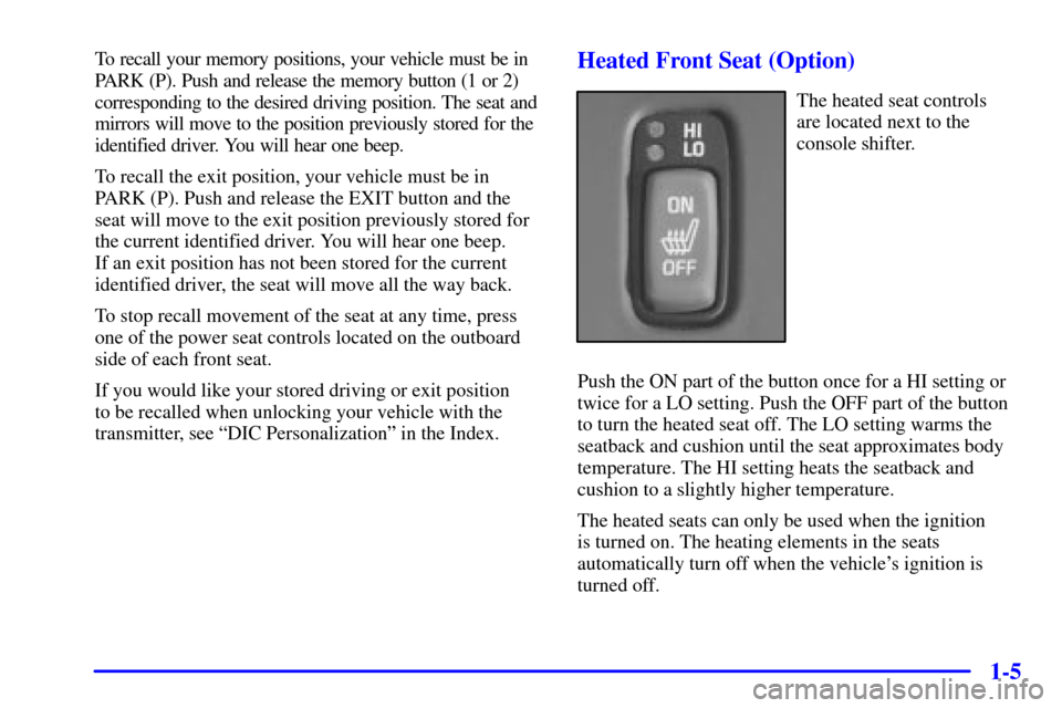 Oldsmobile Aurora 2001  s User Guide 1-5
To recall your memory positions, your vehicle must be in
PARK (P). Push and release the memory button (1 or 2)
corresponding to the desired driving position. The seat and
mirrors will move to the 