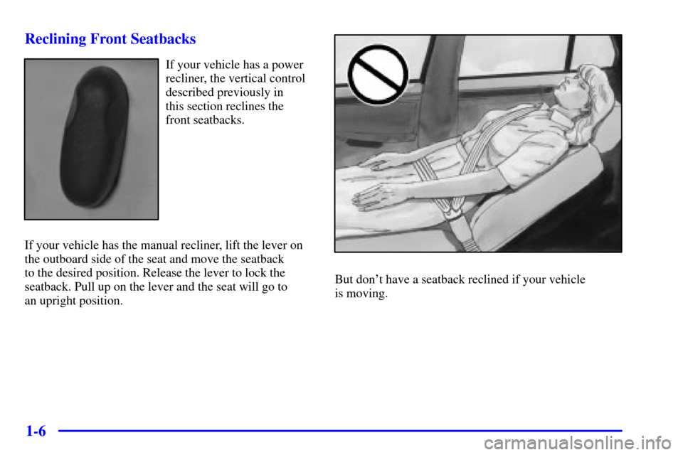 Oldsmobile Aurora 2001  s User Guide 1-6 Reclining Front Seatbacks
If your vehicle has a power
recliner, the vertical control
described previously in 
this section reclines the
front seatbacks.
If your vehicle has the manual recliner, li