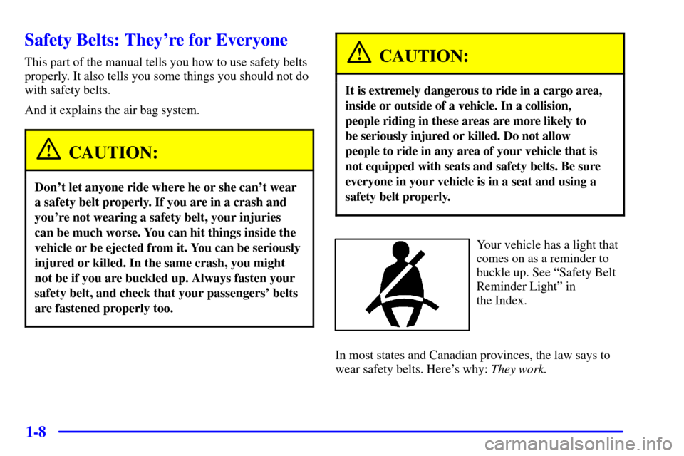Oldsmobile Aurora 2001  s User Guide 1-8
Safety Belts: Theyre for Everyone
This part of the manual tells you how to use safety belts
properly. It also tells you some things you should not do
with safety belts.
And it explains the air ba