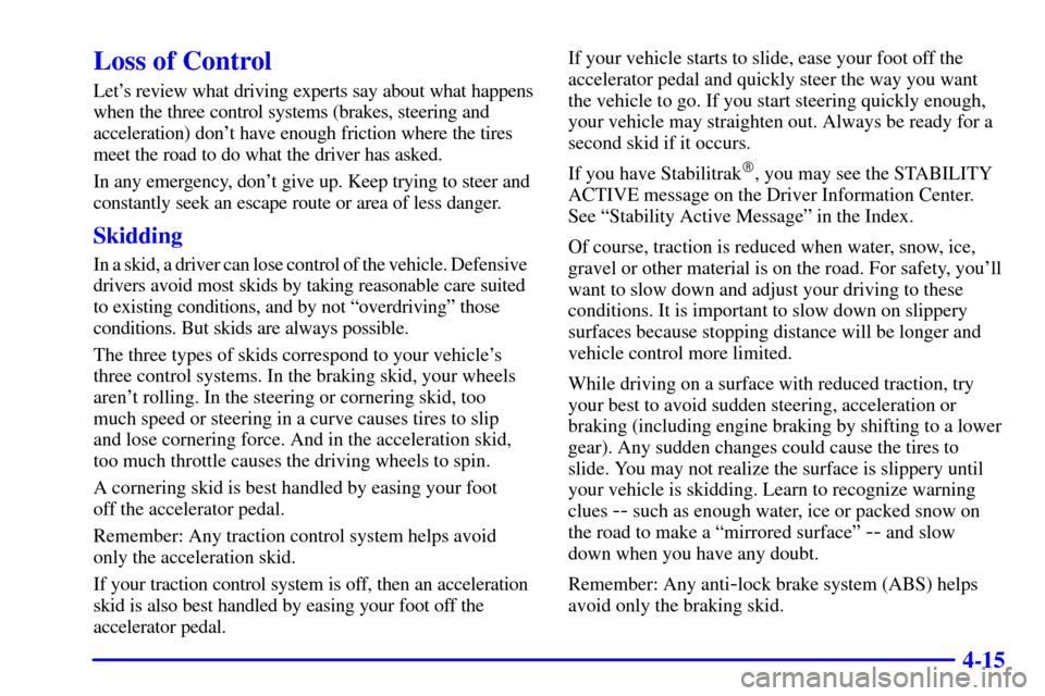 Oldsmobile Aurora 2001  s Service Manual 4-15
Loss of Control
Lets review what driving experts say about what happens
when the three control systems (brakes, steering and
acceleration) dont have enough friction where the tires
meet the roa