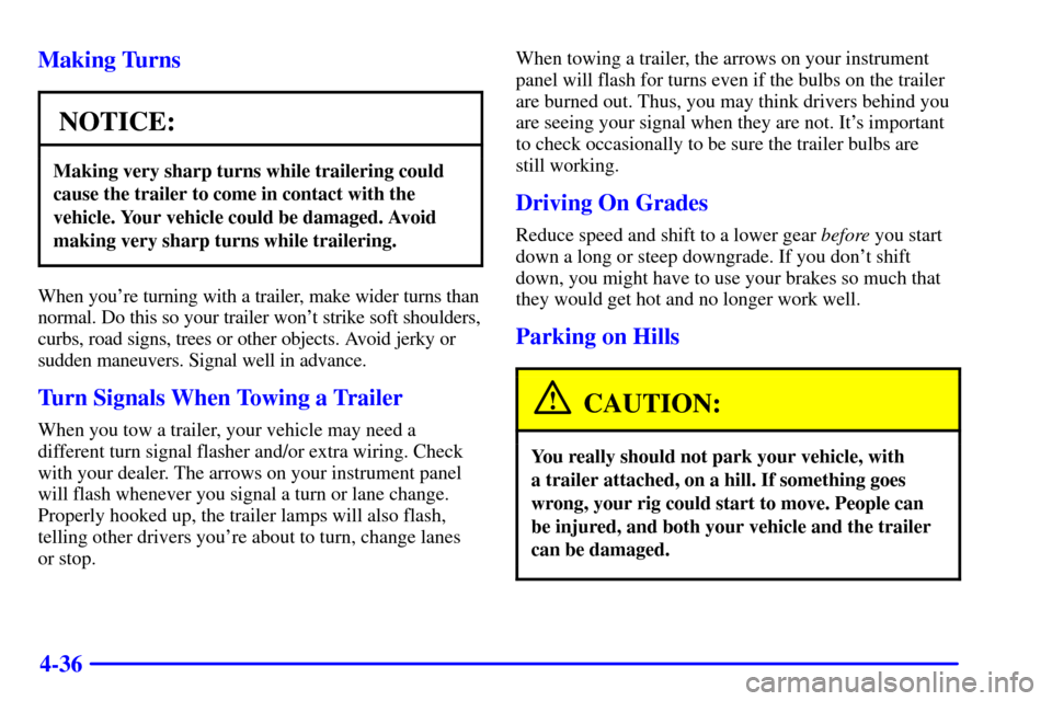 Oldsmobile Aurora 2001  s User Guide 4-36 Making Turns
NOTICE:
Making very sharp turns while trailering could
cause the trailer to come in contact with the
vehicle. Your vehicle could be damaged. Avoid
making very sharp turns while trail