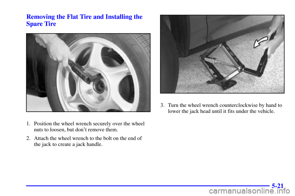 Oldsmobile Aurora 2001  Owners Manuals 5-21 Removing the Flat Tire and Installing the
Spare Tire
1. Position the wheel wrench securely over the wheel
nuts to loosen, but dont remove them.
2. Attach the wheel wrench to the bolt on the end 