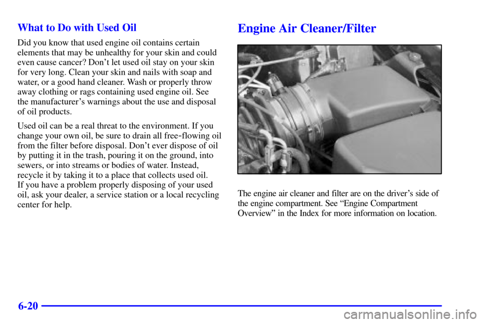 Oldsmobile Aurora 2001  Owners Manuals 6-20 What to Do with Used Oil
Did you know that used engine oil contains certain
elements that may be unhealthy for your skin and could
even cause cancer? Dont let used oil stay on your skin
for very