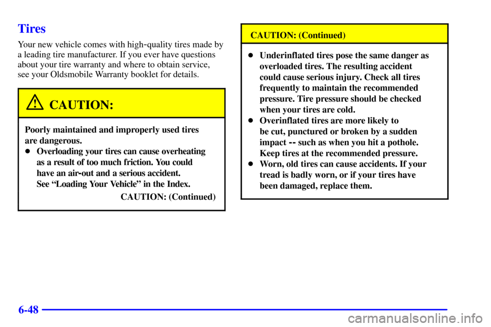 Oldsmobile Aurora 2001  Owners Manuals 6-48
Tires
Your new vehicle comes with high-quality tires made by
a leading tire manufacturer. If you ever have questions
about your tire warranty and where to obtain service, 
see your Oldsmobile War