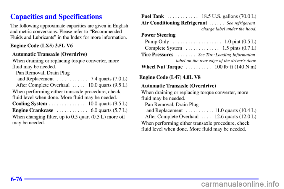 Oldsmobile Aurora 2001  Owners Manuals 6-76
Capacities and Specifications
The following approximate capacities are given in English 
and metric conversions. Please refer to ªRecommended 
Fluids and Lubricantsº in the Index for more infor