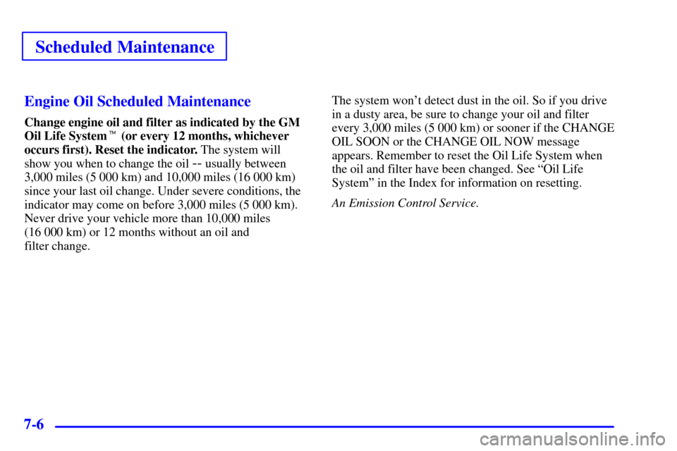 Oldsmobile Aurora 2001  Owners Manuals Scheduled Maintenance
7-6Engine Oil Scheduled Maintenance
Change engine oil and filter as indicated by the GM
Oil Life System (or every 12 months, whichever
occurs first). Reset the indicator. The sy