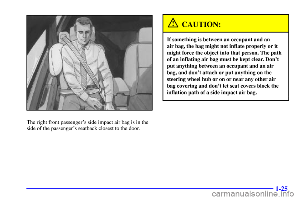 Oldsmobile Aurora 2001  s Owners Guide 1-25
The right front passengers side impact air bag is in the
side of the passengers seatback closest to the door.
CAUTION:
If something is between an occupant and an 
air bag, the bag might not inf
