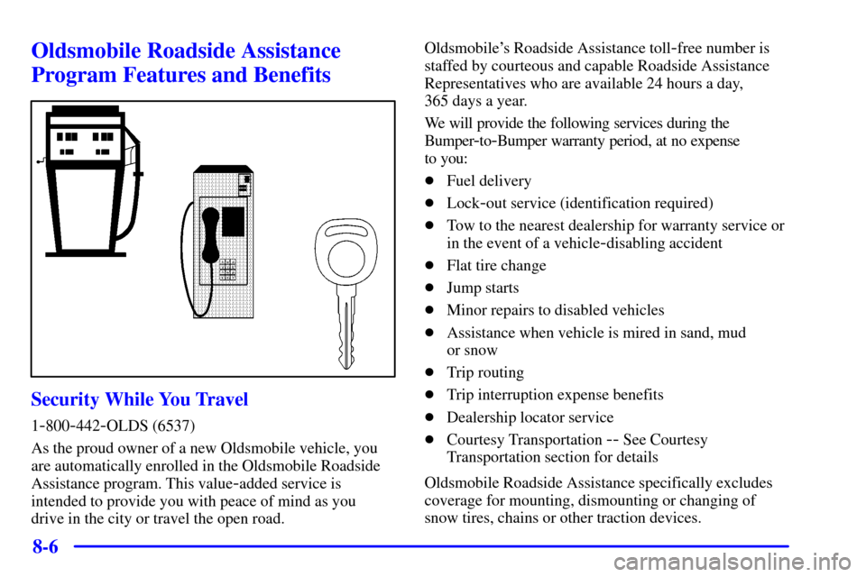 Oldsmobile Aurora 2001  s User Guide 8-6
Oldsmobile Roadside Assistance
Program Features and Benefits
Security While You Travel
1-800-442-OLDS (6537)
As the proud owner of a new Oldsmobile vehicle, you
are automatically enrolled in the O