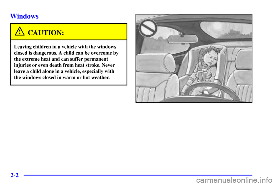 Oldsmobile Aurora 2001  s Manual PDF 2-2
Windows
CAUTION:
Leaving children in a vehicle with the windows
closed is dangerous. A child can be overcome by
the extreme heat and can suffer permanent
injuries or even death from heat stroke. N