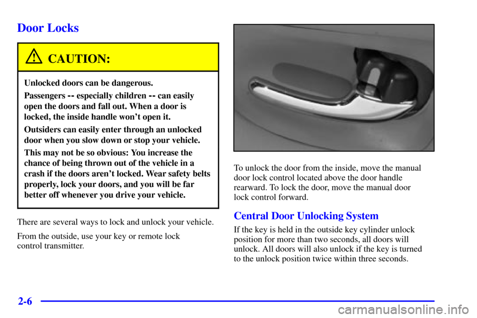 Oldsmobile Aurora 2001  Owners Manuals 2-6
Door Locks
CAUTION:
Unlocked doors can be dangerous.
Passengers -- especially children -- can easily
open the doors and fall out. When a door is
locked, the inside handle wont open it.
Outsiders 