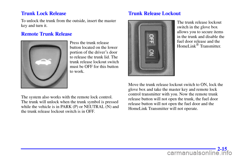 Oldsmobile Aurora 2001  s Manual Online 2-15 Trunk Lock Release
To unlock the trunk from the outside, insert the master
key and turn it.
Remote Trunk Release
Press the trunk release
button located on the lower
portion of the drivers door
t