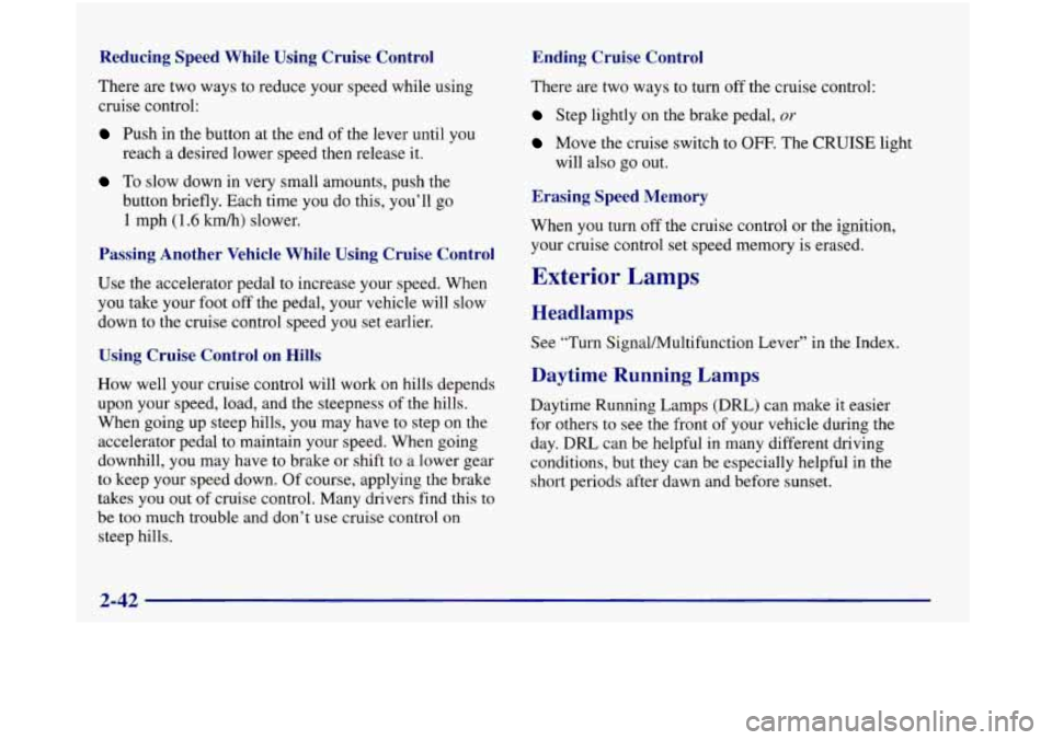 Oldsmobile Aurora 1998  Owners Manuals Reducing  Speed  While  Using  Cruise  Control 
There  are two ways to reduce your speed while using 
cruise  control: 
Push in the  button at  the end  of the lever until  you 
reach  a desired lower