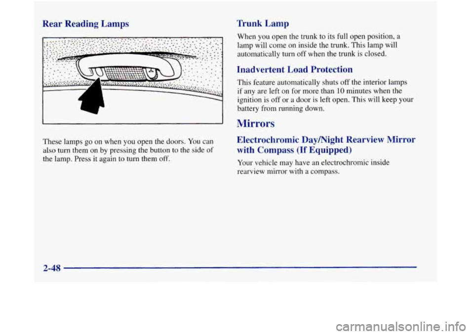 Oldsmobile Aurora 1998  Owners Manuals Rear  Reading  Lamps 
These lamps go on when you open  the doors. You can 
also  turn them  on  by pressing  the button  to 
the side of 
the  lamp.  Press 
it again to turn them off. 
Trunk  Lamp 
Wh