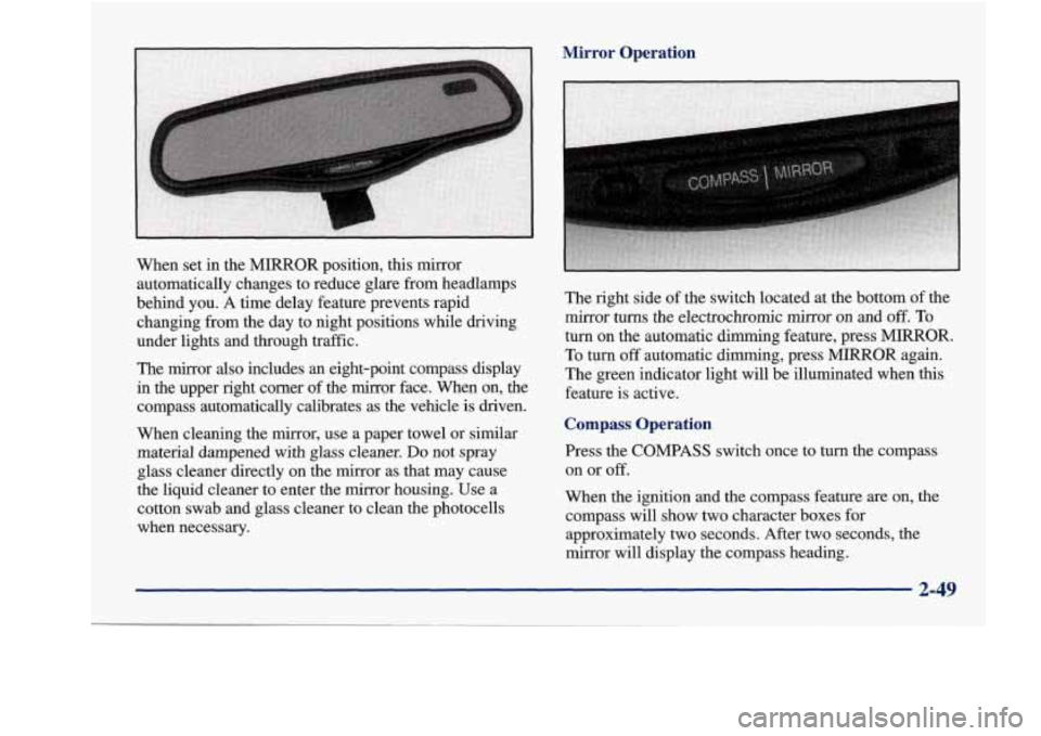 Oldsmobile Aurora 1998  Owners Manuals Mirror  Operation 
When  set  in  the MIRROR position, this mirror 
automatically  changes  to  reduce  glare 
from headlamps 
behind  you. 
A time delay  feature  prevents  rapid 
changing  from  the
