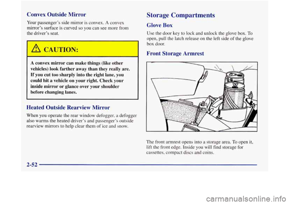 Oldsmobile Aurora 1998  Owners Manuals Convex  Outside  Mirror 
Your passenger’s  side  mirror is convex. A convex 
mirror’s surface is curved so you can see more from 
the driver’s seat. 
I A CAUTION: 
rn 3 
A convex  mirror  can  m