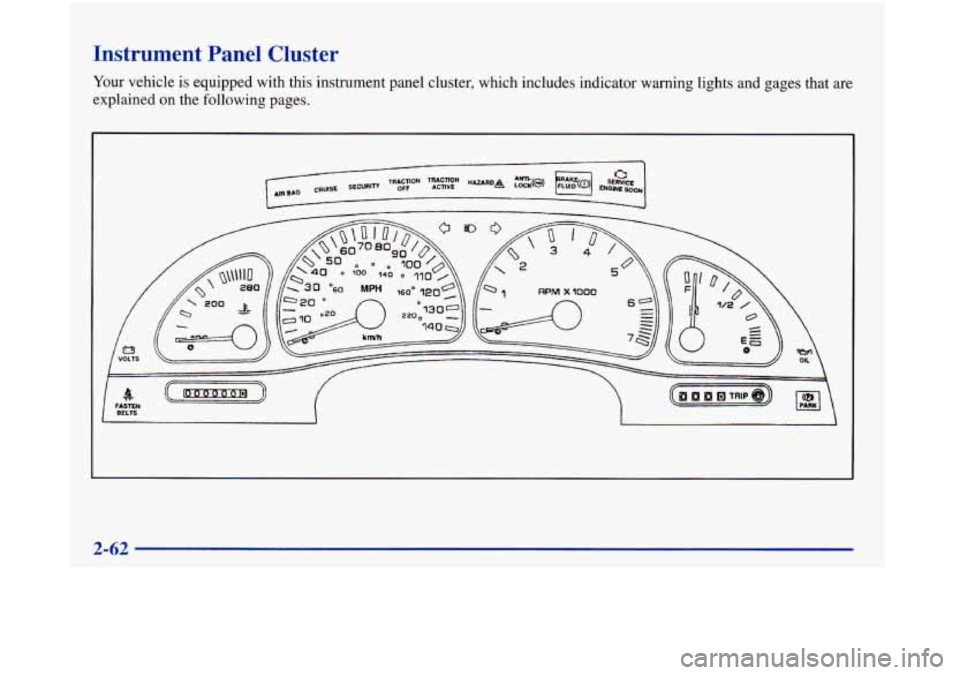 Oldsmobile Aurora 1998  Owners Manuals Instrument  Panel  Cluster 
Your vehicle is equipped with this instrument  panel cluster, which includes indicator warning lights and gages that  are 
explained 
on the following pages.  
