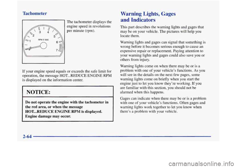 Oldsmobile Aurora 1998  Owners Manuals Tachometer 
RPM X 1000 
The tachometer  displays the 
engine  speed in revolutions 
per  minute (rpm). 
If 
your engine  speed equals  or  exceeds  the  safe  limit  for 
operation,  the message 
HOT 
