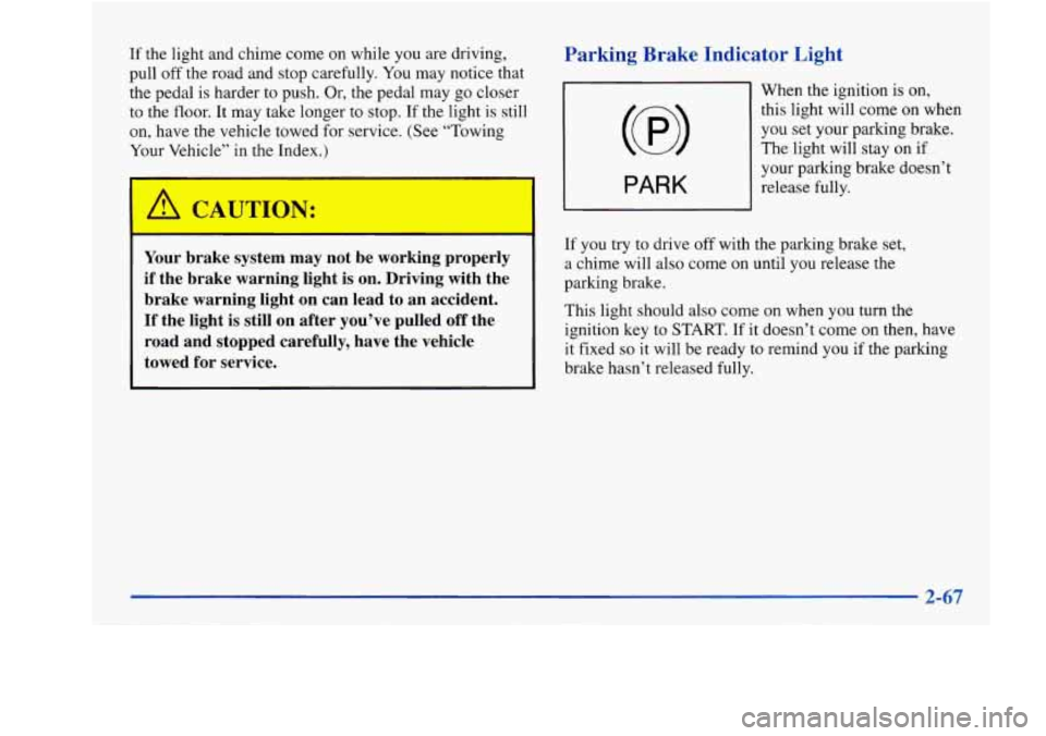 Oldsmobile Aurora 1998  Owners Manuals If the  light  and chime  come on while  you are  driving, 
pull  off the  road and  stop carefully.  You may  notice  that 
the  pedal  is harder to  push. Or, the pedal  may go closer 
to the floor.
