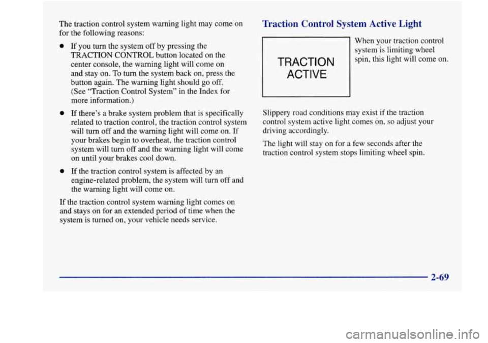 Oldsmobile Aurora 1998  Owners Manuals The traction control  system warning light may come on 
for  the following reasons: 
a 
a 
e 
If you turn  the system  off  by pressing the 
TRACTION  CONTROL  button located on the 
center console, t