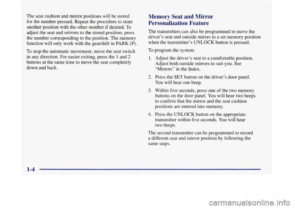 Oldsmobile Aurora 1998  Owners Manuals The  seat cushion and mirror positions will be stored 
for  the number  pressed. Repeat the procedure  to  store 
another position with the  other number  if desired. 
To 
adjust  the  seat and mirror