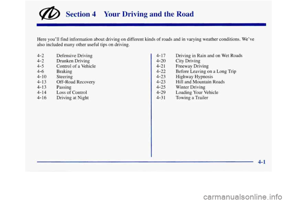 Oldsmobile Aurora 1998  Owners Manuals @ Section 4 Your Driving  and  the  Road 
Here you’ll  find information  about  driving on different  kinds  of roads and in varying weather conditions. We’ve 
also  included  many other useful  t