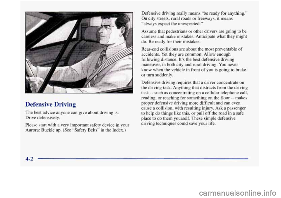 Oldsmobile Aurora 1998  Owners Manuals “A 
Defensive  Driving 
The  best  advice anyone can give  about  driving  is: 
Drive defensively. 
Please  start with  a very  important  safety device  in your 
Aurora: Buckle up. (See “Safety B