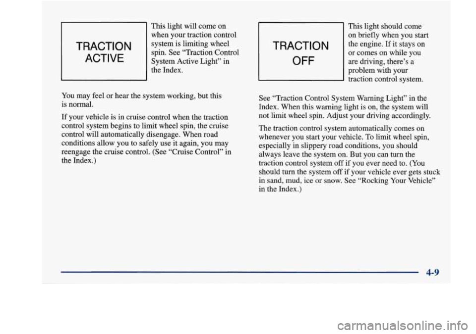 Oldsmobile Aurora 1998  Owners Manuals This light will come  on 
when your  traction  control 
TRACTION 
ACTIVE system  is  limiting  wheel 
spin.  See  “Traction Control 
System  Active  Light” in 
the  Index. 
You  may 
feel or  hear