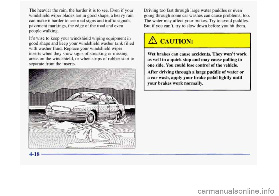 Oldsmobile Aurora 1998  Owners Manuals The heavier the rain, the harder it is  to  see. Even  if your 
windshield wiper blades  are  in good shape,  a heavy rain 
can make  it harder  to  see road signs and traffic  signals, 
pavement mark