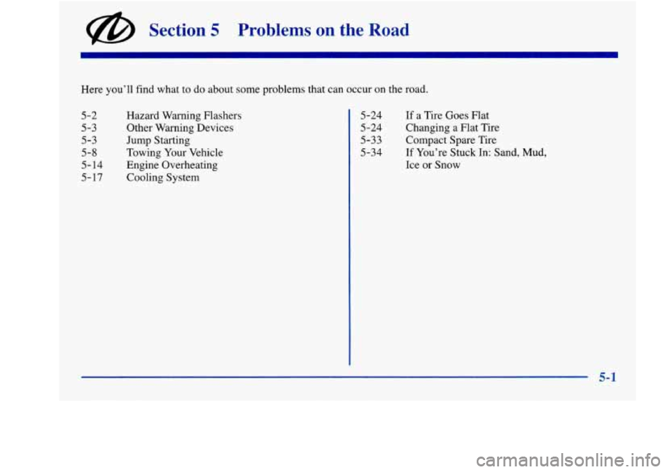 Oldsmobile Aurora 1998  Owners Manuals @ Section 5 Problems on the Road 
Here  you’ll  find what to  do  about  some  problems  that can occur on the road. 
5-2 
5-3 
5-3 
5-8 
5- 14 
5- 17  Hazard Warning 
mashers 
Other  Warning Device