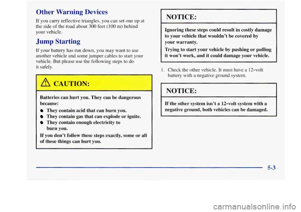 Oldsmobile Aurora 1998  Owners Manuals Other Warning Devices 
If you carry  reflective  triangles, you can set  one  up at 
the  side  of the road  about 
300 feet (1 00 m) behind 
your vehicle. 
Jump Starting 
If  your battery  has run do