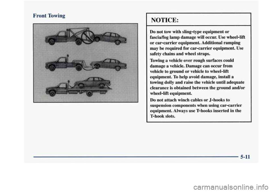 Oldsmobile Aurora 1998  Owners Manuals Front Towing 
NOTICE: 
Do not  tow  with  sling-type  equipment or 
fascidfog  lamp  damage will  occur.  Use  wheel-lift 
or  carcarrier  equipment.  Additional  ramping 
may  be  required  for car-c