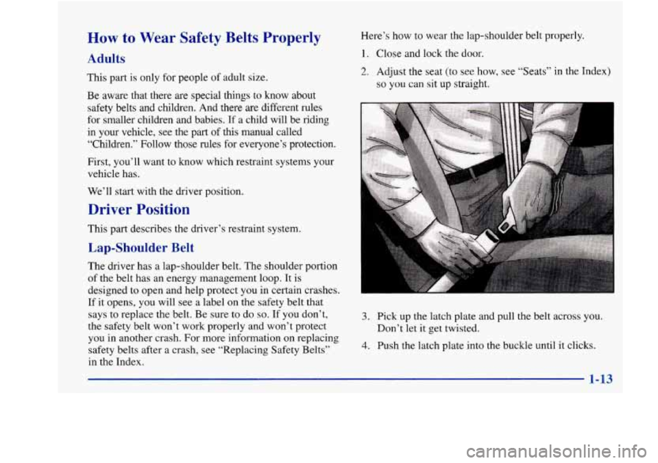 Oldsmobile Aurora 1998  Owners Manuals How to Wear  Safety Belts Properly 
Adults 
This  part  is  only  for  people of adult  size. 
Be  aware that there are special things to know about 
safety belts  and children.  And there 
are differ