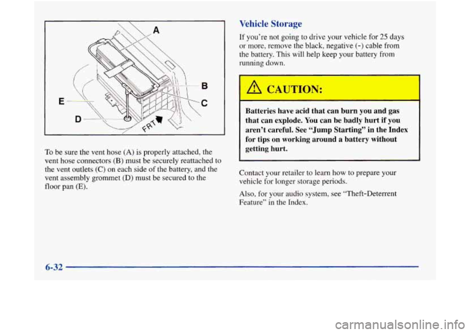 Oldsmobile Aurora 1998  s Owners Guide Vehicle Storage 
If you’re not going to  drive your vehicle  for 25 days 
or  more, remove the  black, negative 
(-) cable from 
the battery.  This will help keep your battery from 
running down. 
T
