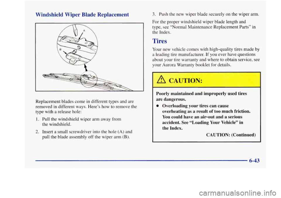 Oldsmobile Aurora 1998  Owners Manuals Windshield  Wiper  Blade  Replacement 
Replacement  blades come in different  types and are 
removed  in different  ways. Here’s  how 
to remove the 
type with  a  release  hole: 
1. Pull  the winds