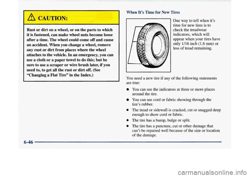 Oldsmobile Aurora 1998  Owners Manuals When  It’s  Time for New  Tires 
- 
Rust  or  dirt  on a wheel, or on  the  parts to which 
it is fastened,  can  make wheel  nuts become  loose 
after 
a time.  The wheel  could  come off and cause