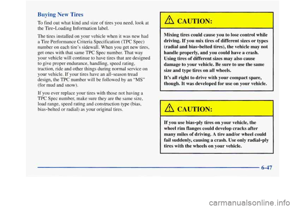 Oldsmobile Aurora 1998  Owners Manuals Buying New Tires 
To find  out what kind and  size of tires you need,  look  at 
the  Tire-Loading  Information  label. 
The  tires  installed on your  vehicle when it was new had 
a  Tire  Performanc