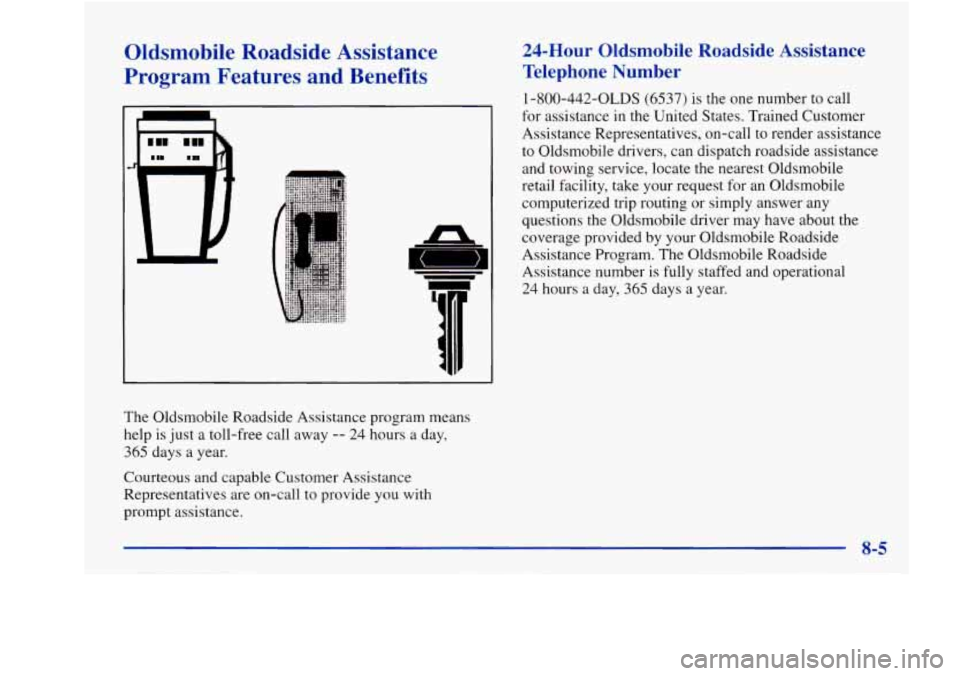 Oldsmobile Aurora 1998  Owners Manuals Oldsmobile  Roadside  Assistance 
Program  Features  and  Benefits 
The  Oldsmobile  Roadside  Assistance  program  means 
help is  just a toll-free  call away 
-- 24 hours  a day, 
365 days  a  year.